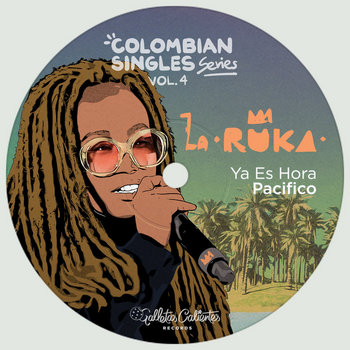 La Ruka - Ya Es Hora Pacifico (Colombian Singles Series Vol. 4) - Latitud Agency